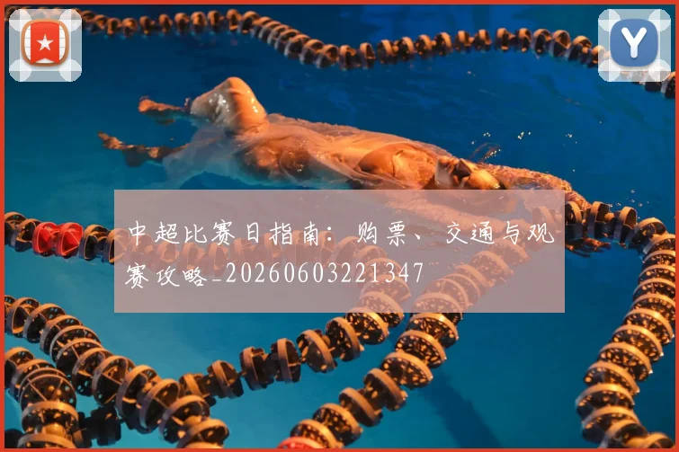 中超比赛日指南:购票、交通与观赛攻略_20260603221347