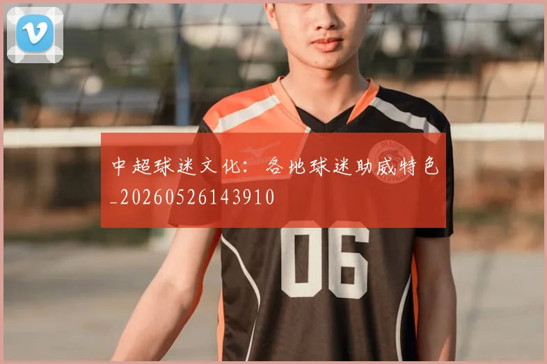 中超球迷文化：各地球迷助威特色_20260526143910