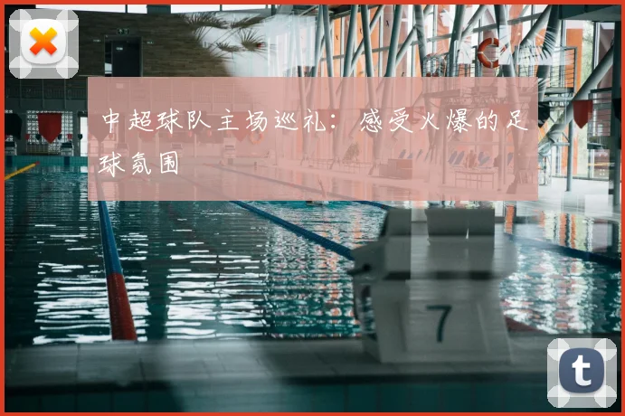 中超球队主场巡礼：感受火爆的足球氛围